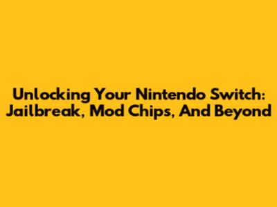 Unlocking Your Nintendo Switch: Jailbreak, Mod Chips, And Beyond
