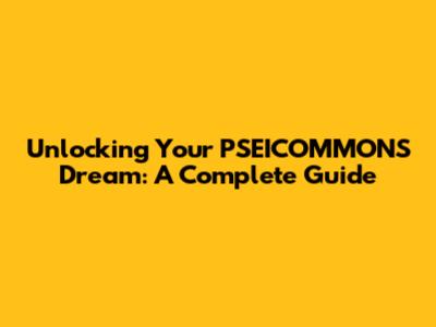 Unlocking Your PSEICOMMONS Dream: A Complete Guide