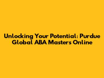 Unlocking Your Potential: Purdue Global ABA Master's Online