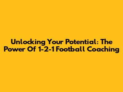 Unlocking Your Potential: The Power Of 1-2-1 Football Coaching