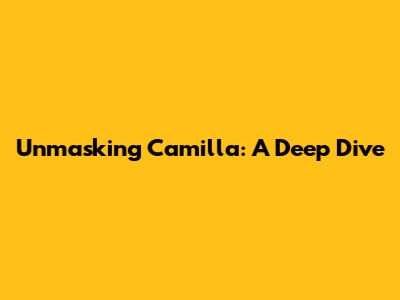 Unmasking Camilla: A Deep Dive