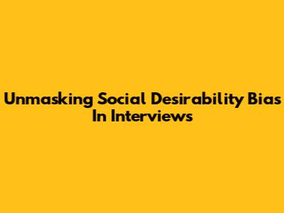 Unmasking Social Desirability Bias In Interviews
