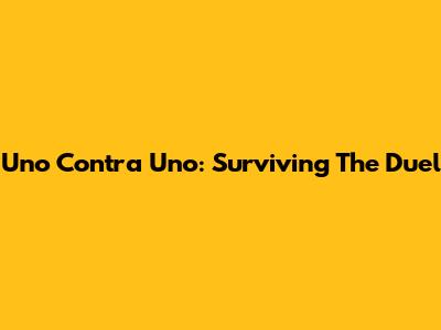 Uno Contra Uno: Surviving The Duel