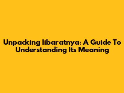 Unpacking "Iibaratnya": A Guide To Understanding Its Meaning