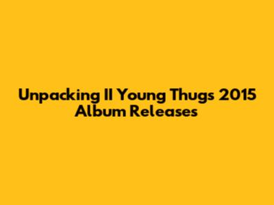 Unpacking II Young Thug's 2015 Album Releases