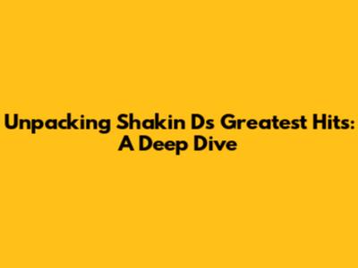 Unpacking Shakin' D's Greatest Hits: A Deep Dive