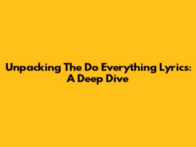 Unpacking The 'Do Everything' Lyrics: A Deep Dive