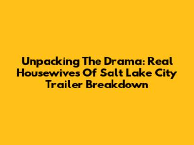 Unpacking The Drama: Real Housewives Of Salt Lake City Trailer Breakdown