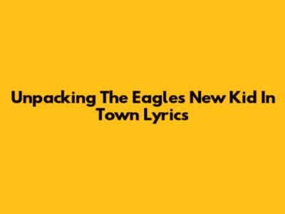 Unpacking The Eagles' 'New Kid In Town' Lyrics