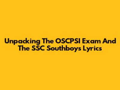 Unpacking The OSCPSI Exam And The SSC Southboys Lyrics