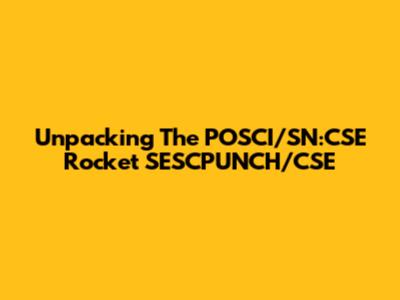 Unpacking The POSCI/SN:CSE Rocket SESCPUNCH/CSE