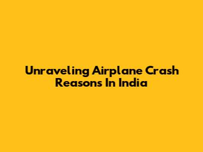Unraveling Airplane Crash Reasons In India