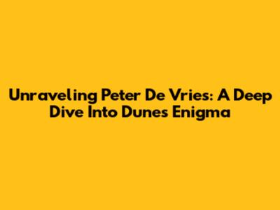 Unraveling Peter De Vries: A Deep Dive Into Dune's Enigma