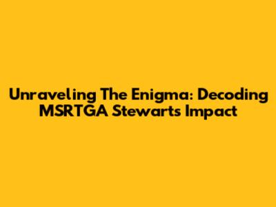 Unraveling The Enigma: Decoding MSRTGA Stewart's Impact