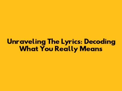 Unraveling The Lyrics: Decoding What 'You' Really Means