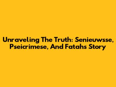 Unraveling The Truth: Senieuwsse, Pseicrimese, And Fatah's Story