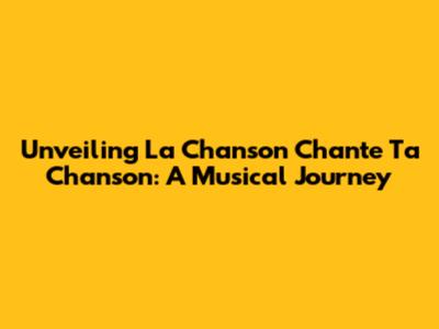Unveiling 'La Chanson Chante Ta Chanson': A Musical Journey