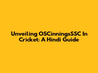 Unveiling 'OSCinningsSSC' In Cricket: A Hindi Guide