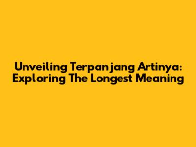 Unveiling 'Terpanjang Artinya': Exploring The Longest Meaning
