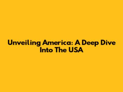 Unveiling America: A Deep Dive Into The USA