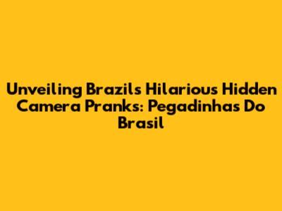 Unveiling Brazil's Hilarious Hidden Camera Pranks: Pegadinhas Do Brasil