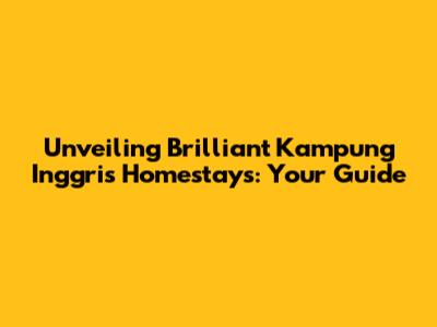 Unveiling Brilliant Kampung Inggris Homestays: Your Guide