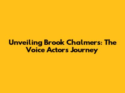 Unveiling Brook Chalmers: The Voice Actor's Journey