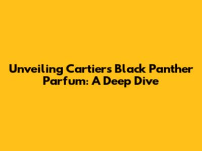 Unveiling Cartier's Black Panther Parfum: A Deep Dive