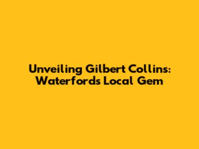 Unveiling Gilbert Collins: Waterford's Local Gem