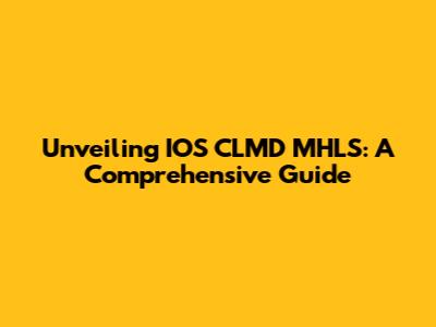 Unveiling IOS CLMD MHLS: A Comprehensive Guide