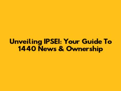 Unveiling IPSEI: Your Guide To 1440 News & Ownership