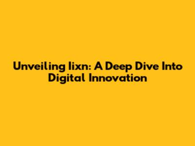 Unveiling Iixn: A Deep Dive Into Digital Innovation