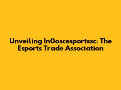 Unveiling In0oscesportssc: The Esports Trade Association