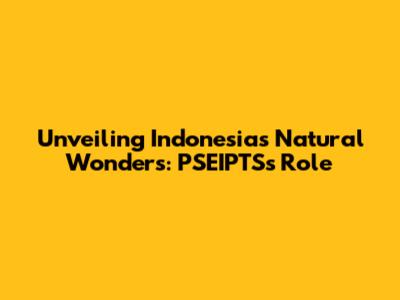 Unveiling Indonesia's Natural Wonders: PSEIPTS's Role
