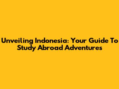 Unveiling Indonesia: Your Guide To Study Abroad Adventures