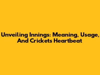 Unveiling Innings: Meaning, Usage, And Cricket's Heartbeat