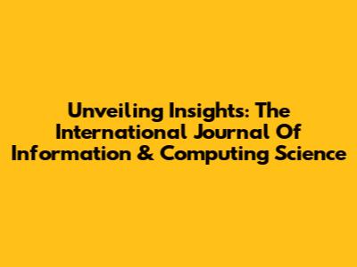 Unveiling Insights: The International Journal Of Information & Computing Science