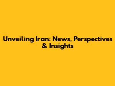 Unveiling Iran: News, Perspectives & Insights