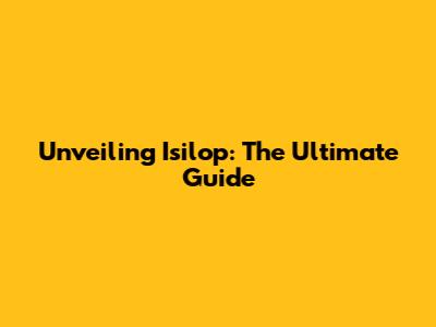 Unveiling Isilop: The Ultimate Guide