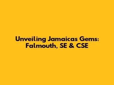 Unveiling Jamaica's Gems: Falmouth, SE & CSE