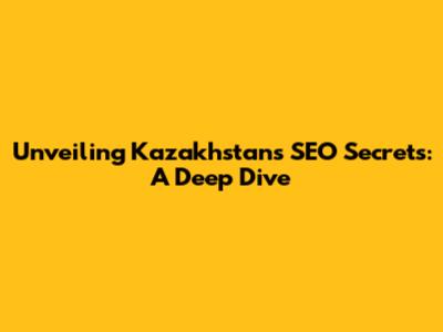 Unveiling Kazakhstan's SEO Secrets: A Deep Dive