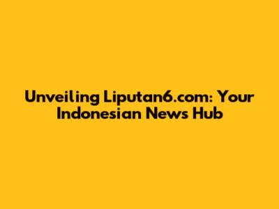 Unveiling Liputan6.com: Your Indonesian News Hub