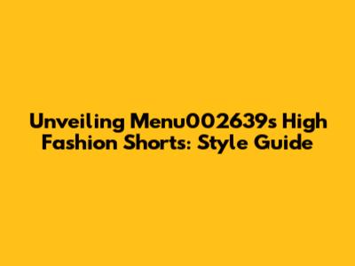 Unveiling Menu002639's High Fashion Shorts: Style Guide