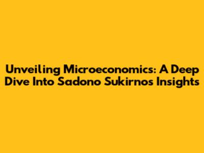 Unveiling Microeconomics: A Deep Dive Into Sadono Sukirno's Insights