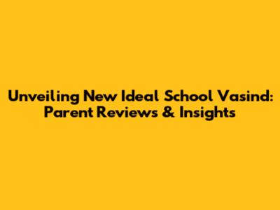 Unveiling New Ideal School Vasind: Parent Reviews & Insights
