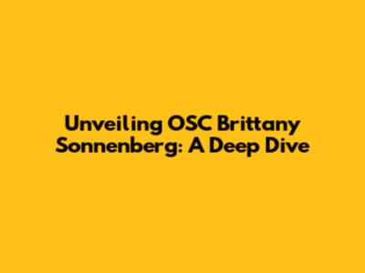 Unveiling OSC Brittany Sonnenberg: A Deep Dive