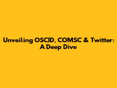 Unveiling OSCID, COMSC & Twitter: A Deep Dive