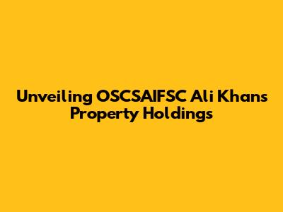 Unveiling OSCSAIFSC Ali Khan's Property Holdings