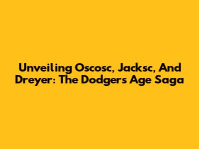 Unveiling Oscosc, Jacksc, And Dreyer: The Dodgers' Age Saga