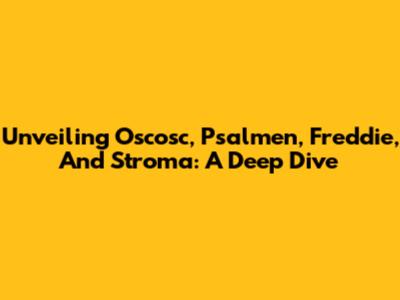 Unveiling Oscosc, Psalmen, Freddie, And Stroma: A Deep Dive